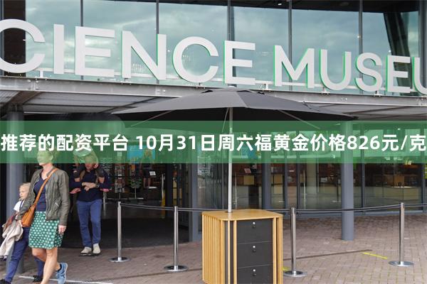推荐的配资平台 10月31日周六福黄金价格826元/克