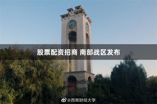 股票配资招商 南部战区发布