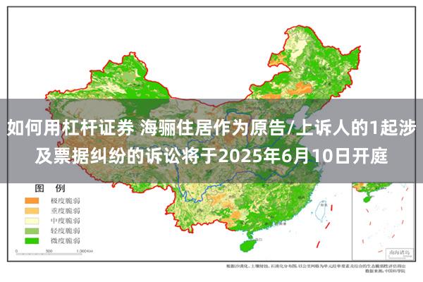 如何用杠杆证券 海骊住居作为原告/上诉人的1起涉及票据纠纷的诉讼将于2025年6月10日开庭