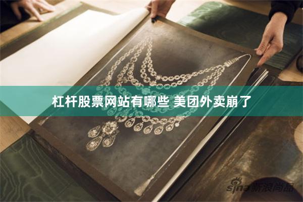 杠杆股票网站有哪些 美团外卖崩了